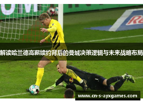 解读哈兰德高薪续约背后的曼城决策逻辑与未来战略布局