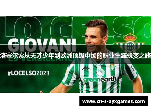 洛塞尔索从天才少年到欧洲顶级中场的职业生涯蜕变之路 洛塞尔索从天才少年到欧洲顶级中场的职业生涯蜕变之路