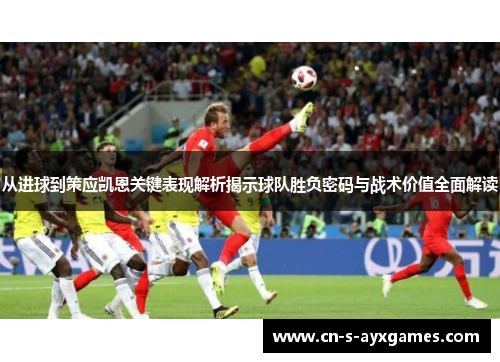 从进球到策应凯恩关键表现解析揭示球队胜负密码与战术价值全面解读