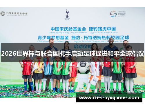2026世界杯与联合国携手启动足球促进和平全球倡议