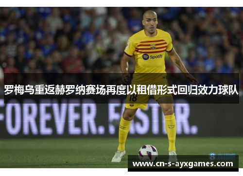 罗梅乌重返赫罗纳赛场再度以租借形式回归效力球队